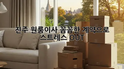 진주 원룸이사, 꼼꼼한 계약으로 스트레스 OUT!