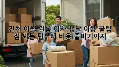 진천 이월 원룸 이사, 용달 이용 꿀팁! 짐 싸는 팁부터 비용 줄이기까지